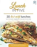 Lunch in Five: 30 Low Carb Lunches. Up to 5 Net Carbs & 5 Ingredients Each! (Keto in Five)