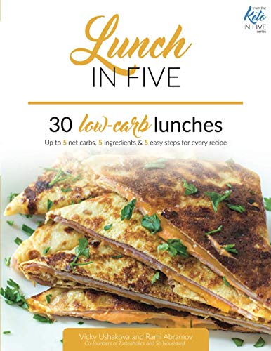 Lunch in Five: 30 Low Carb Lunches. Up to 5 Net Carbs & 5 Ingredients Each! (Keto in Five)