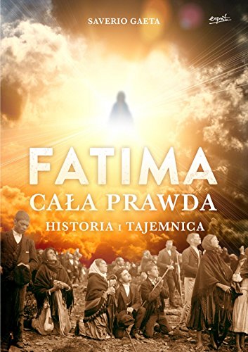 Fatima. Cala prawda. Historia i tajemnica