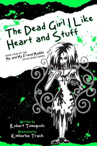 The Dead Girl I Like Heart and Stuff: How I Found Love with Maggots on My Face (The Me and My Friend Maddie Gothic Book Series) (Volume 4)