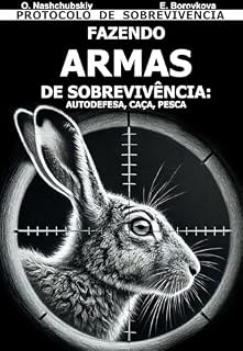 Livro Fazendo Armas de Sobrevivência: Autodefesa, Caça, Pesca. Protocolo de Sobrevivência. ([PT] Manual de Sobrevivência Real Livro 8)