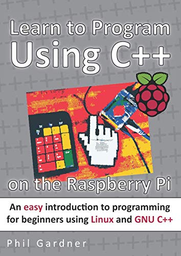Learn to Program Using C++ on the Raspberry Pi: An easy introduction to programming for beginners us