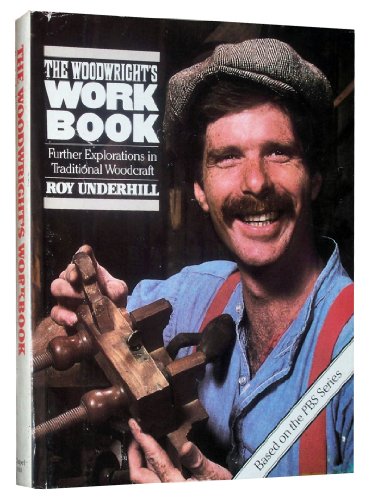 Woodwright's Workbook: Further Explorations in Traditional Woodcraft