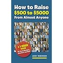 How To Raise 500 To 5000 From Almost Anyone A 1 Hour
