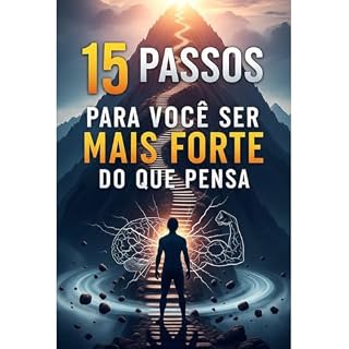 Livro 15 PASSOS PARA VOCÊ SER MAIS FORTE DO QUE PENSA: Um guia direto e transformador para despertar sua força.