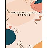 Life Coaching Session Log Book : Life Coaching Session Appointment Planner, Coach Assessment, sessions and Instructions Journal, Client Coaching Goals