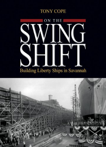 On the Swing Shift: Building Liberty Ships in Savannah by Tony Cope