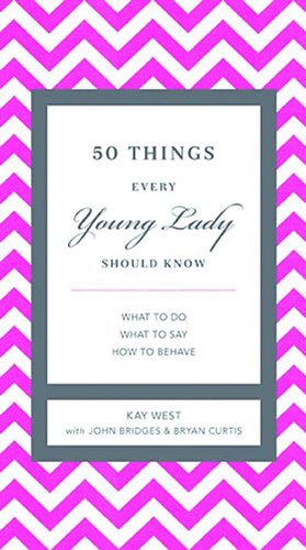 50 Things Every Young Lady Should Know: What to Do, What to Say, and   How to Behave