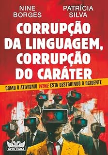 Corrupção da linguagem, corrupção do caráter: Como o ativismo Woke está destruindo o Ocidente