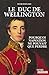 Le duc de Wellington: Pourquoi Napoléon ne pouvait que perdre (French Edition) by Henri Bernard