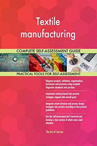 Textile manufacturing All-Inclusive Self-Assessment - More than 700 Success Criteria, Instant Visual Insights, Comprehensive Spreadsheet Dashboard, Auto-Prioritised for Quick Results