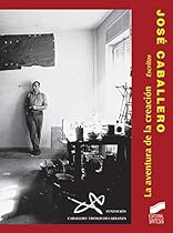 Joseacute; Caballero. La aventura de la creacioacute;n. Escritos (Spanish Edition)