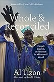 Whole and Reconciled: Gospel, Church, and Mission in a Fractured World by Al Tizon, Ruth Padilla DeBorst