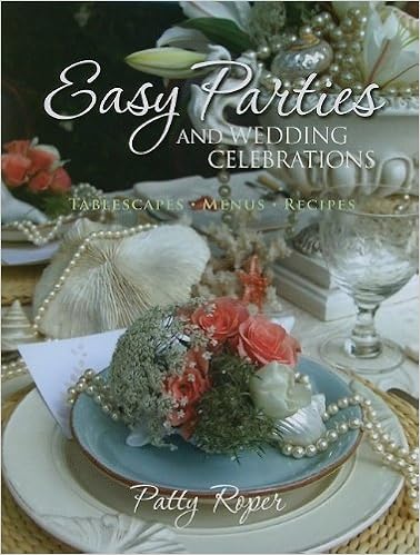 Easy Parties and Wedding Celebrations: Tablescapes, Menus, Recipes, by Patty Roper