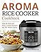 Aroma Rice Cooker Cookbook: Easy and Delicious Rice Cooker Recipes for the Whole Family by Brice Watson