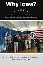 Why Iowa?: How Caucuses and Sequential Elections Improve the Presidential Nominating Process