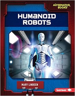 Humanoid Robots (Cutting-Edge Robotics (Alternator Books ® )) Humanoid Robots (Cutting-Edge Robotics (Alternator Books ® ))