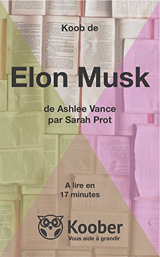 Résumé de Elon Musk de Ashlee Vance par Sarah Prot: Lisez Elon Musk en seulement 17 minutes (Koobs t. 43) (French Edition)