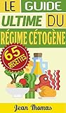 RÉGIME CÉTOGÈNE: LE GUIDE ULTIME DU RÉGIME CÉTOGÈNE (INCLUT 65 RECETTES AINSI QUE 44 IMAGES!) by JEAN THOMAS, LES ÉDITIONS MERCI!