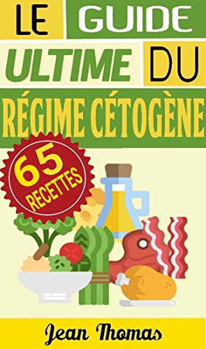 RÉGIME CÉTOGÈNE: LE GUIDE ULTIME DU RÉGIME CÉTOGÈNE (INCLUT 65 RECETTES AINSI QUE 44 IMAGES!) by JEAN THOMAS