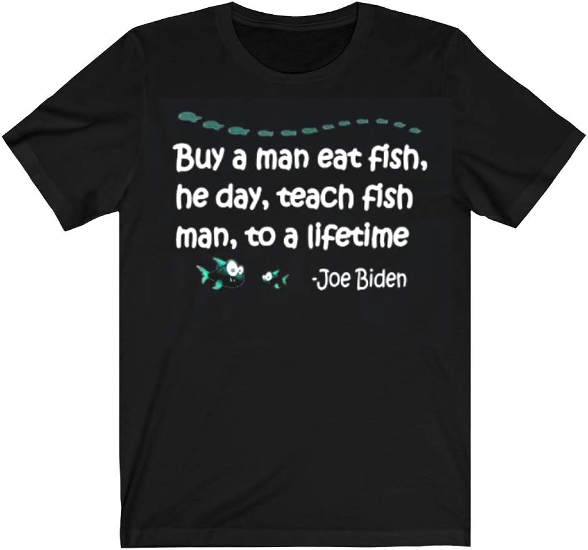 Joe Biden Buy a Man eat Fish The Day Teach Man to a Life time Shirt