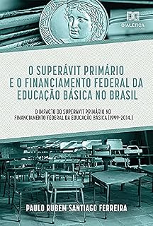 Livro O Superávit Primário e o Financiamento Federal da Educação Básica no Brasil: o Impacto do Superávit Primário no Financiamento Federal da Educação Básica (1999-2014.)