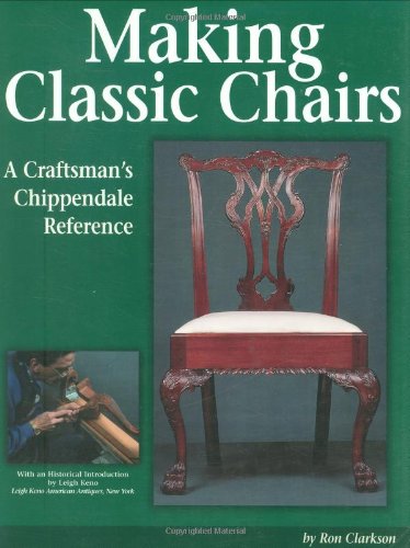 Making Classic Chairs: A Craftsmans Chippendale Reference by Ron Clarkson