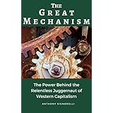 The Great Mechanism: The Power Behind the Relentless Juggernaut of Western Capitalism