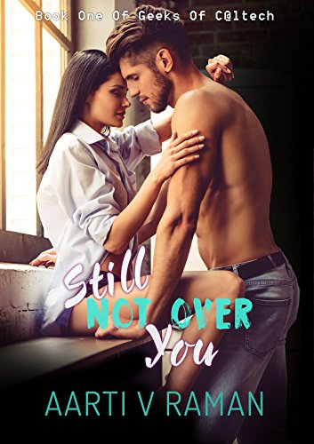 Still Not Over You (Geeks Of Caltech Book 1) by [V Raman, Aarti]