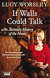 Front cover for the book If Walls Could Talk: An Intimate History of the Home by Lucy Worsley