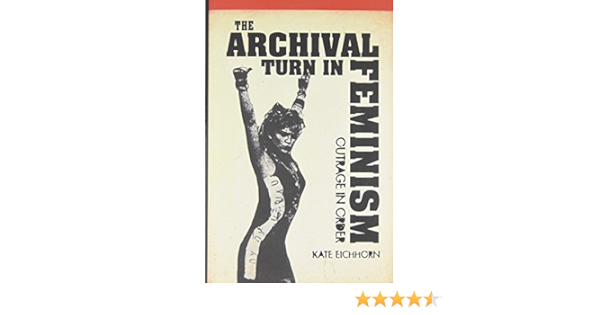 Amazon Com The Archival Turn In Feminism Outrage In Order 9781439909522 Eichhorn Kate Books