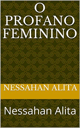 O Profano Feminino : Nessahan Alita - eBook, Resumo, Ler Online e PDF ...