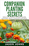 Companion Planting Secrets - Organic Gardening to Deter Pests and Increase Yield: Chemical Free Methods to Reduce Pests, Combat Diseases and Grow Better ... (Inspiring Gardening Ideas Book 31)