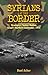 Syrians at the Border: Strategies- Tactics- Battles, Israel's Northern Command- 1973 (Military History)