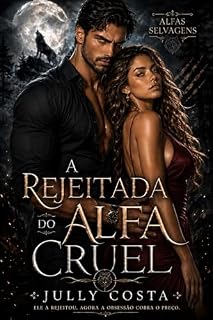 Livro A Rejeitada do Alfa Cruel: Um dark romance de lobisomem possessivo, rejeição e segunda chance (Alfas Selvagens)