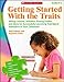 Getting Started With the Traits: K-2: Writing Lessons, Activities, Scoring Guides, and More for Successfully Launching Trait-Based Instruction in Your Classroom