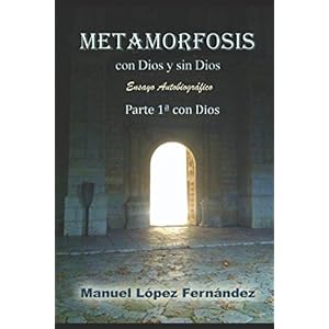 Metamorfosis. Con Dios y sin Dios. Ensayo autobiográfico: Primera parte: con Dios (Spanish Edition)