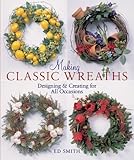 Making Classic Wreaths: Designing & Creating for All Occasions by 