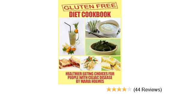 Gluten Free Diet Cookbook Healthier Eating Choices For People With Celiac Disease Kindle Edition By Holmes Maria Cookbooks Food Wine Kindle Ebooks Amazon Com