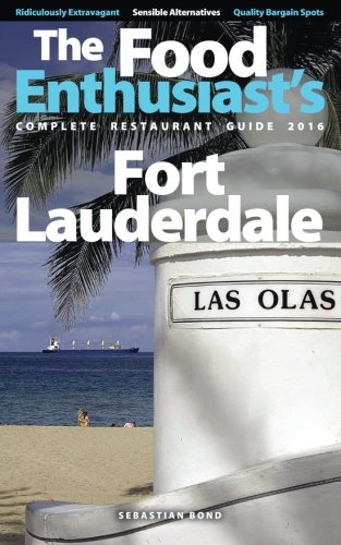 Download Fort Lauderdale - 2016 (The Food Enthusiast's Complete Restaurant Guide)