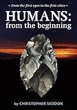 Humans: from the beginning: From the first apes to the first cities