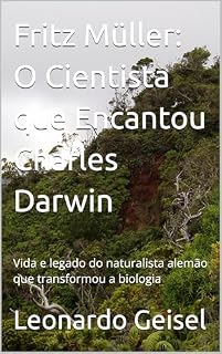 Livro Fritz Müller: O Cientista que Encantou Charles Darwin : Vida e legado do naturalista alemão que transformou a biologia