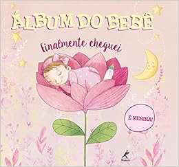 Álbum do bebê: finalmente cheguei - É menina!