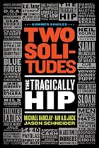Two Solitudes: The Tragically Hip: 1 (Summer Singles)