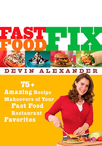 Fast Food Fix: 75+ Amazing Recipe Makeovers of Your Fast Food Restaurant Favorites: A Cookbook by Devin Alexander