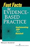 Fast Facts for Evidence-Based Practice: Implementing EBP in a Nutshell by Maryann Godshall PhD(c)