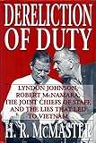 DERELICTION OF DUTY LYNDON JOHNSON ROBERT MCNAMARA THE JOINTS CHIEFS OF STAFF AND LIES THAT LEAD TO VIETNAM