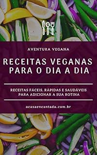 Livro RECEITAS VEGANAS PARA O DIA A DIA: RECEITAS FÁCEIS, RÁPIDAS E SAUDÁVEIS PARA ADICIONAR A SUA ROTINA