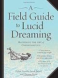 A Field Guide to Lucid Dreaming: Mastering the Art of Oneironautics by Dylan Tuccillo, Jared Zeizel