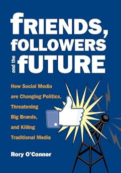 Friends Followers And The Future How Social Media Are